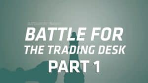 Battle for the trading desk - Part 1