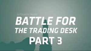 Battle for the trading desk - Part 3